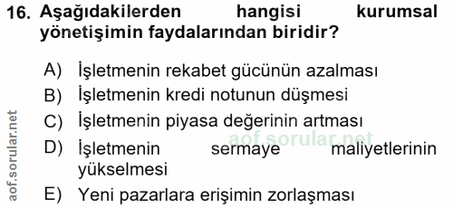16. soru: Aşağıdakilerden hangisi kurumsal yönetişimin faydalarından biridir? A) Işletmenin rekabet gücünün azalması B) Işletme…