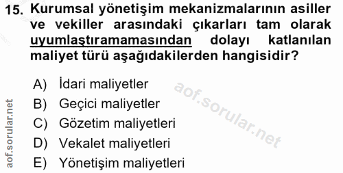 15. soru: Kurumsal yönetişim mekanizmalarının asiller ve vekiller arasındaki çıkarları tam olarak uyumlaştıramamasından dolayı…
