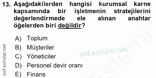 13. soru: Aşağıdakilerden| hangisi kurumsal karne kapsamında bir işletmenin stratejilerini değerlendirmede ele alınan anahtar ö…