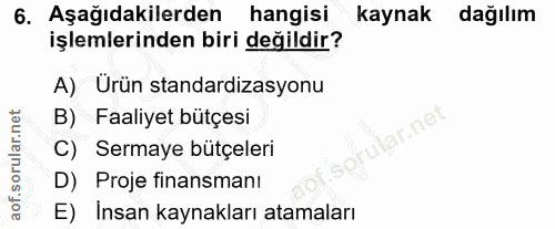 6. soru: Aşağıdakilerden hangisi kaynak dağılım işlemlerinden biri değildir? A) Urün standardizasyonu B) Faaliyet bütçesi ar.n…