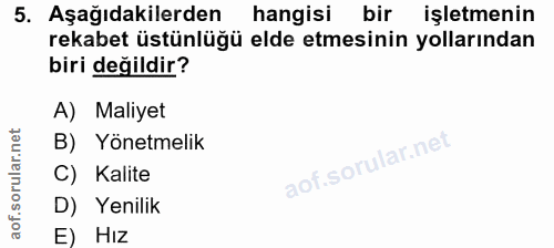 5. soru: Aşağıdakilerden hangisi bir işletmenin rekabet üstünlüğü elde etmesinin yollarından biri değildir? A) Maliyet B) Yöne…