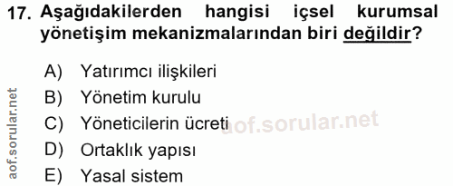 17. soru: Aşağıdakilerden hangisi içsel kurumsal yönetişim mekanizmalarından biri değildir? A) Yatırımcı ilişkileri B) Yönetim…