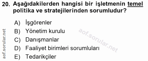 20. soru: Aşağıdakilerden hangisi bir işletmenin temel politika ve stratejilerinden sorumludur? A) Işgörenler B) Yönetim kurulu…