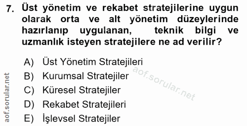 7. soru: Üst yönetim ve rekabet stratejilerine uygun olarak orta ve alt yönetim düzeylerinde hazırlanıp uygulanan, teknik bilg…