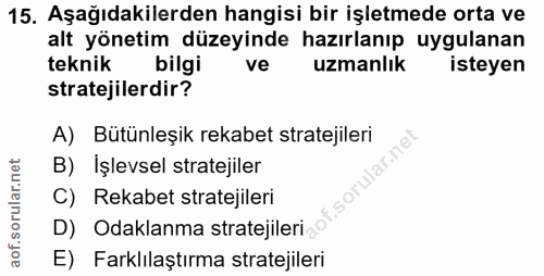 15. soru: Aşağıdakilerden hangisi bir işletmede orta ve alt yönetim düzeyinde hazırlanıp uygulanan teknik bilgi ve uzmanlık ist…