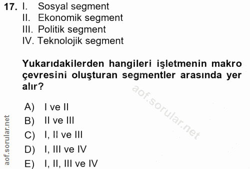 17. soru: l. Sosyal segment Il. Ekonomik segment II. Politik segment IV. Teknolojik segment Yukarıdakilerden hangileri işletmen…