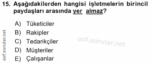 15. soru: Aşağıdakilerden hangisi işletmelerin birincil paydaşları arasında yer almaz? A) Tüketiciler B) Rakipler C) Tedarikçil…