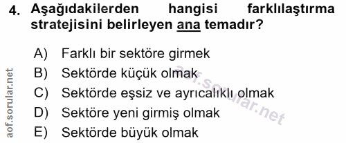 4. soru: Aşağıdakilerden hangisi farklılaştırma stratejisini belirleyen ana temadır? A) Farklı bir sektöre girmek B) Sektörde…
