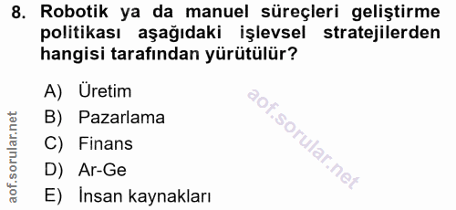 8. soru: Robotik ya da manuel süreçleri geliştirme politikası aşağıdaki işlevsel stratejilerden hangisi tarafından yürütülür?…
