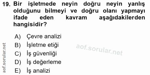 19. soru: Bir işletmede neyin doğru neyin yanlış olduğunu bilmeyi ve doğru olanı yapmayı ifade eden kavram aşağıdakilerden hang…