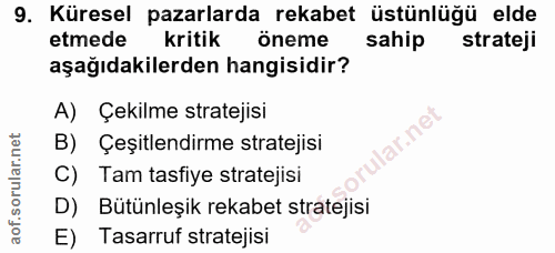 9. soru: Küresel pazarlarda rekabet üstünlüğü elde etmede kritik öneme sahip strateji aşağıdakilerden hangisidir? A) Çekilme s…
