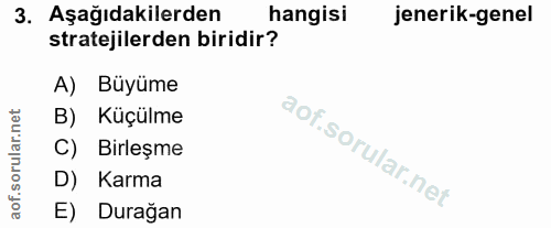 3. soru: Aşağıdakilerden hangisi jenerik-genel stratejilerden biridir? A) Büyüme B) Küçülme C) Birleşme D) Karma aof. E) Durağan