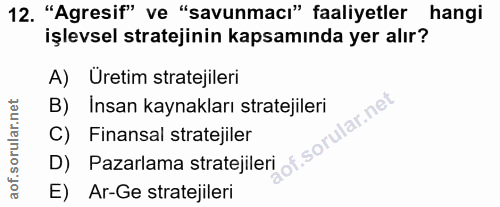 12. soru: "Agresif" ve "savunmacı" faaliyetler hangi işlevsel stratejinin kapsamında yer alır? A) Uretim stratejileri B) Insan…