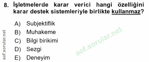 8. soru: İşletmelerde karar verici hangi özelliğini karar destek sistemleriyle birlikte kullanmaz? A) Subjektiflik B) Muhakeme…