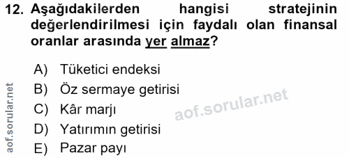12. soru: Aşağıdakilerden hangisi stratejinin değerlendirilmesi için faydalı olan finansal oranlar arasında yer almaz? A) Tüket…