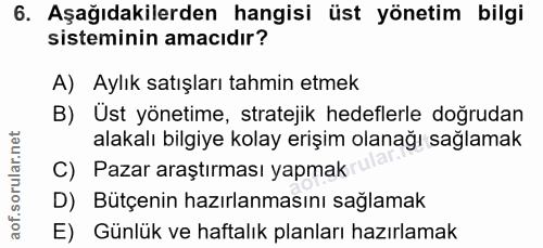 6. soru: Aşağıdakilerden hangisi üst yönetim bilgi sisteminin amacıdır? A) Aylık satışları tahmin etmek B) Ust yönetime, strat…