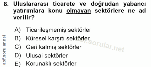 8. soru: Uluslararası ticarete ve doğrudan yabancı yatırımlara konu olmayan sektörlere ne ad verilir? A) Ticarileşmemiş sektör…