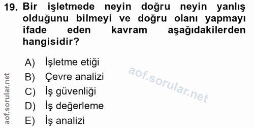 19. soru: Bir işletmede neyin doğru neyin yanlış olduğunu bilmeyi ve doğru olanı yapmayı ifade eden kavram aşağıdakilerden hang…