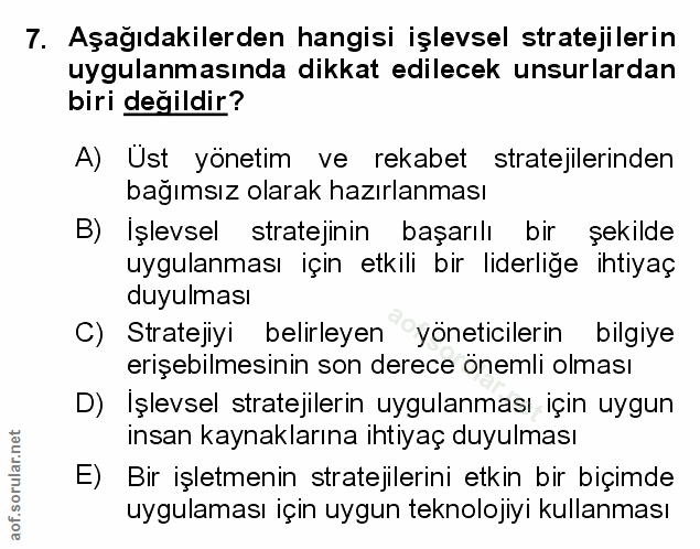 7. soru: Aşağıdakilerden hangisi işlevsel stratejilerin uygulanmasında dikkat edilecek unsurlardan biri değildir? A) Ust yönet…