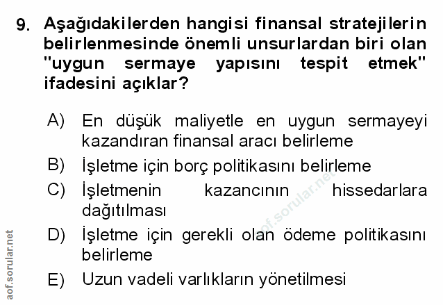 9. soru: Aşağıdakilerden hangisi finansal stratejilerin belirlenmesinde önemli unsurlardan biri olan "uygun sermaye yapısını t…
