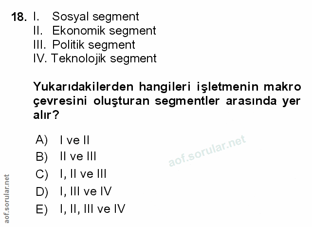 18. soru: l. Sosyal segment Il. Ekonomik segment Ill. Politik segment IV. Teknolojik segment Yukarıdakilerden hangileri işletme…