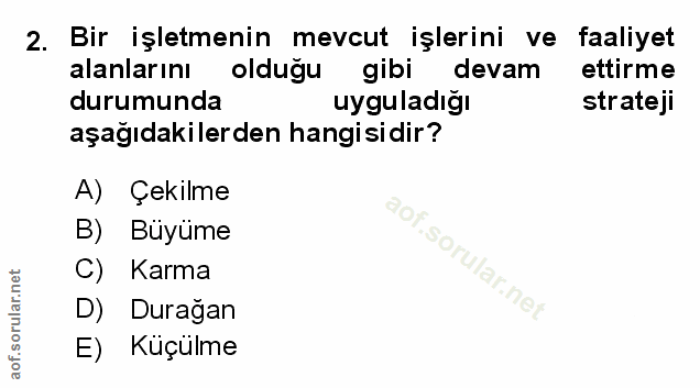 2. soru: Bir işletmenin mevcut işlerini ve faaliyet alanlarını olduğu gibi l devam ettirme durumunda uyguladığı strateji aşağı…