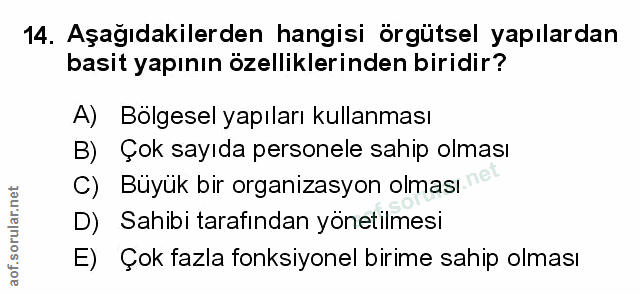 14. soru: Aşağıdakilerden hangisi örgütsel yapılardan basit yapının özelliklerinden biridir? A) Bölgesel yapıları kullanması B)…