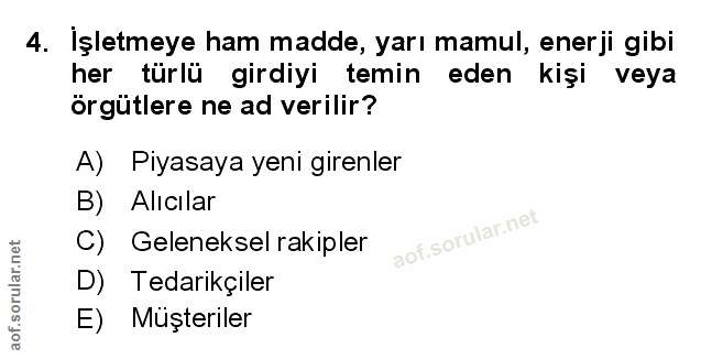 4. soru: İşletmeye ham madde, yarı mamul, enerji gibi her türlü girdiyi temin eden kişi veya örgütlere ne ad verilir? A) Piyas…