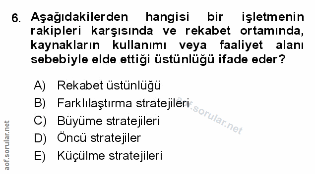 6. soru: Aşağıdakilerden hangisi bir işletmenin rakipleri karşısında ve rekabet ortaminda, kaynakların kullanımı veya faaliyet…