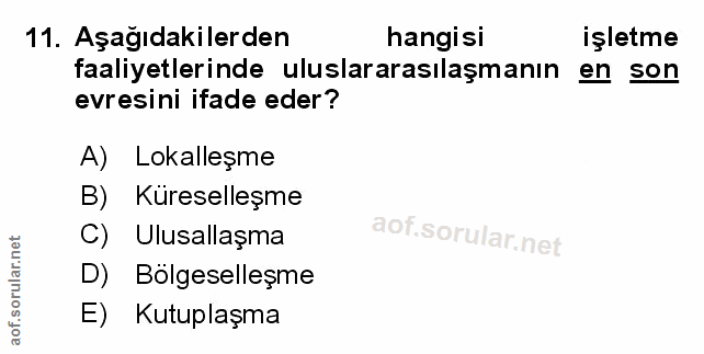 11. soru: Aşağıdakilerden hangisi işletme faaliyetlerinde uluslararasılaşmanın en son evresini ifade eder? A) Lokalleşme B) Kür…