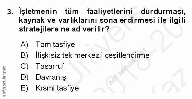 3. soru: İşletmenin tüm faaliyetlerini durdurması, kaynak ve varlıklarını sona erdirmesi ile ilgili stratejilere ne ad verilir…