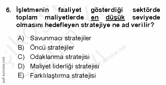 6. soru: Işletmenin faaliyet gösterdigi sektörde toplam maliyetlerde en düşük seviyede olmasını hedefleyen stratejiye ne ad ve…
