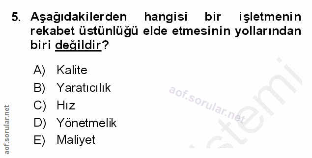 5. soru: Aşağıdakilerden hangisi bir işletmenin rekabet üstünlügü elde etmesinin yollarından biri değildir? A) Kalite B) Yarat…