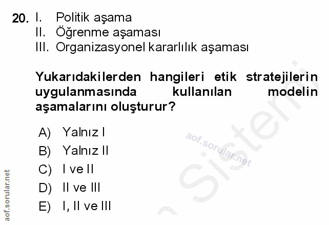 20. soru: I. Politik aşama II. Oğrenme aşaması IlI. Organizasyonel kararlılık aşaması Yukarıdakilerden hangileri etik stratejil…