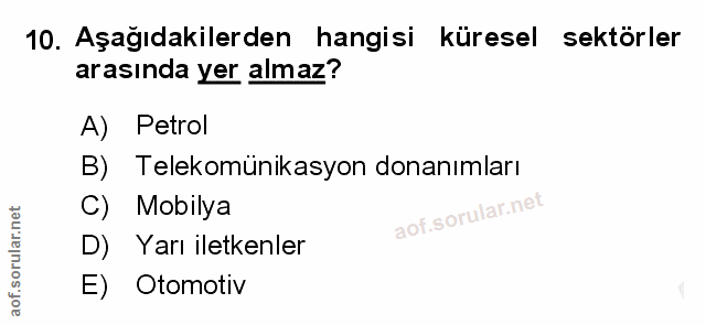 10. soru: Aşağıdakilerden hangisi küresel sektörler arasında yer almaz? A) Petrol B) Telekomünikasyon donanımları C) Mobilya D)…