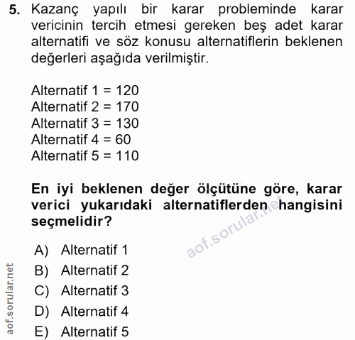 5. soru: Kazanç yapılı bir karar probleminde karar vericinin tercih etmesi gereken beş adet karar alternatifi ve söz konusu al…