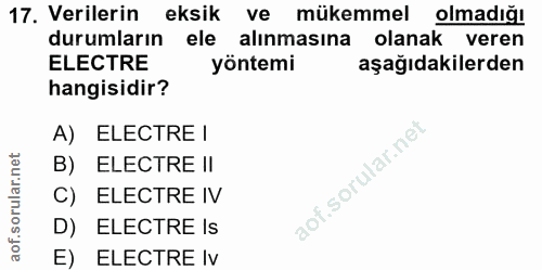 17. soru: Verilerin eksik ve mükemmel olmadığı durumların ele alınmasına olanak veren ELECTRE yöntemi aşağıdakilerden hangisidi…