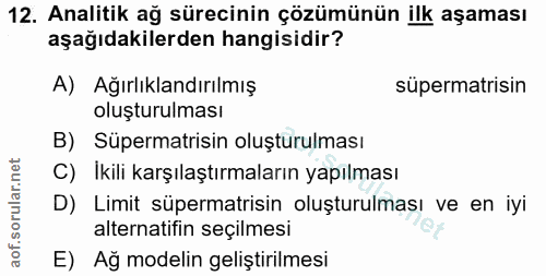 12. soru: Analitik ağ sürecinin çözümünün ilk aşaması aşağıdakilerden hangisidir? A) Ağırlıklandırılmış süpermatrisin oluşturul…