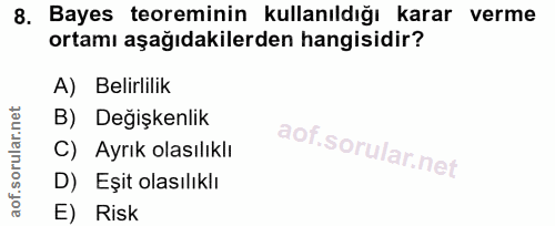 8. soru: Bayes teoreminin kullanıldığı karar verme ortamı aşağıdakilerden hangisidir? A) Belirlilik B) Değişkenlik C) Ayrık ol…