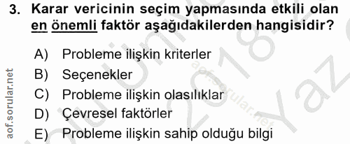 3. soru: Karar vericinin seçim yapmasında etkili olan en önemli faktör aşağıdakilerden hangisidir? A) Probleme ilişkin kriterl…