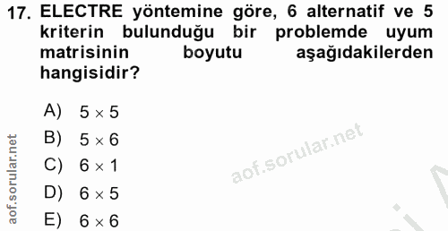 17. soru: ELECTRE yöntemine göre, 6 alternatif ve 5 kriterin bulunduğu bir problemde uyum matrisinin boyutu aşağıdakilerden han…