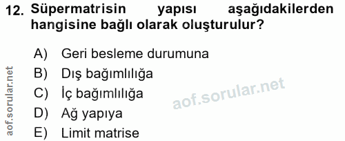 12. soru: Süpermatrisin yapısı aşağıdakilerden hangisine bağlı olarak oluşturulur? A) Geri besleme durumuna B) Dış bağımlılığa…