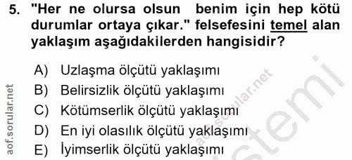 5. soru: "Her ne olursa olsun benim için hep kötü durumlar ortaya çıkar." felsefesini temel alan yaklaşım aşağıdakilerden hang…