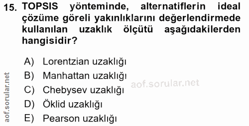 15. soru: TOPSIS yönteminde, alternatiflerin ideal çözüme göreli yakınlıklarını değerlendirmede kullanılan uzaklık ölçütü aşağı…