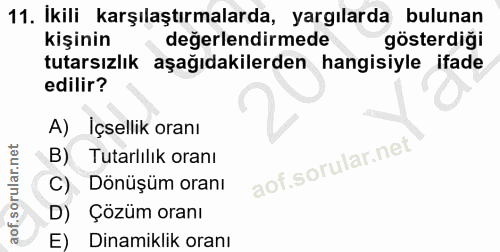 11. soru: İkili karşılaştırmalarda, yargılarda bulunan kişinin değerlendirmede gösterdiği tutarsızlık aşağıdakilerden hangisiyl…