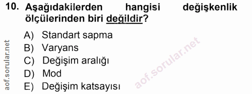 10. soru: Aşağıdakilerden hangisi değişkenlik ölçülerinden biri değildir? A) Standart sapma B) Varyans C) Değişim aralığı D) Mo…