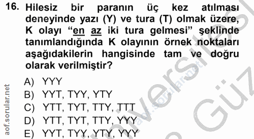 16. soru: Hilesiz bir paranın üç kez atılması deneyinde yazı (Y) ve tura (T) olmak üzere, K olayı "en az iki tura gelmesi" şekl…