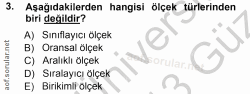 3. soru: Aşağıdakilerden hangisi ölçek türlerinden biri değildir? A) Sınıflayıcı ölçek B) Oransal ölçek C) Aralıklı ölçek soru…