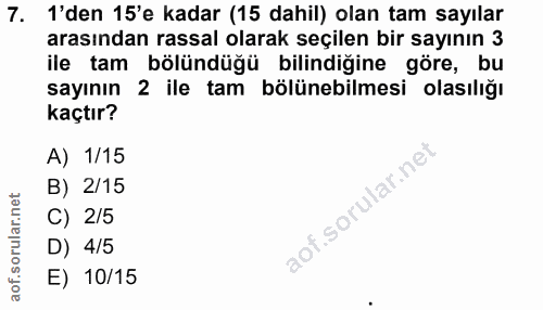 7. soru: 'den 15'e kadar (15 dahil) olan tam sayılar arasından rassal olarak seçilen bir sayının 3 ile tam bölündüğü bilindiği…