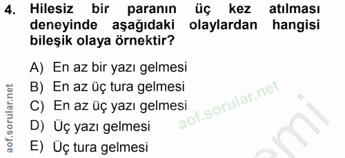 4. soru: Hilesiz bir paranın üç kez atılması deneyinde aşağıdaki olaylardan hangisi bileşik olaya örnektir? A) En az bir yazı…